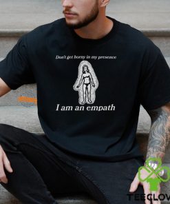 Don’t Get Horny In My Presence I Am An Empath Shirt 1 Don’t Get Horny In My Presence I Am An Empath Shirt