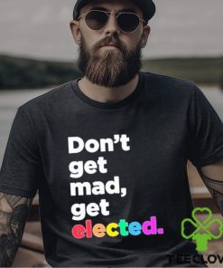 Don’t Get Mad Get Elected Shirt