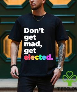 Don’t Get Mad Get Elected Shirt 1 Don’t Get Mad Get Elected Shirt