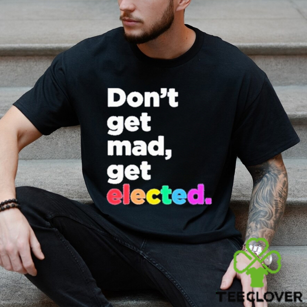 Don’t Get Mad Get Elected Shirt Don’t Get Mad Get Elected Shirt
