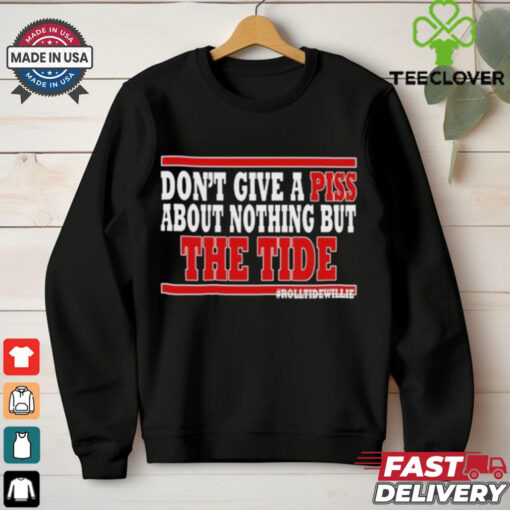 Dont Give A Piss About Nothing But The Tide hoodie, sweater, longsleeve, shirt v-neck, t-shirt