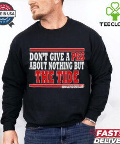 Dont Give A Piss About Nothing But The Tide hoodie, sweater, longsleeve, shirt v-neck, t-shirt