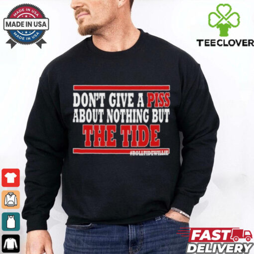 Dont Give A Piss About Nothing But The Tide hoodie, sweater, longsleeve, shirt v-neck, t-shirt