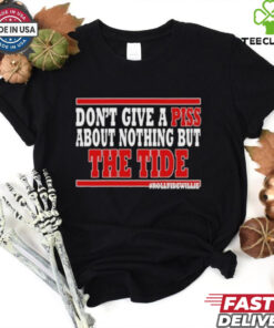 Dont Give A Piss About Nothing But The Tide hoodie, sweater, longsleeve, shirt v-neck, t-shirt