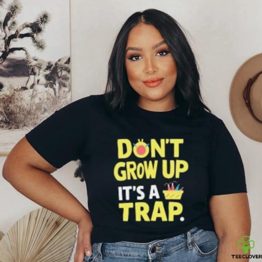 Dont Grow Up Its A Trap T Shirts