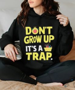 Dont Grow Up Its A Trap T Shirts