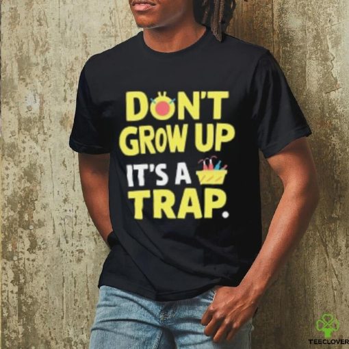 Dont Grow Up Its A Trap T Shirts