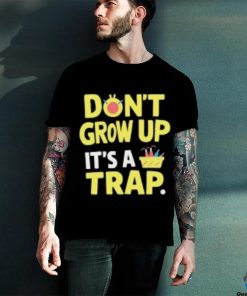 Dont Grow Up Its A Trap T Shirts