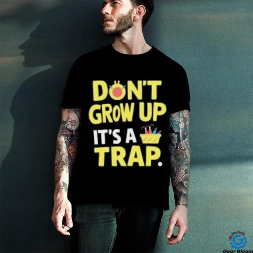 Dont Grow Up Its A Trap T Shirts