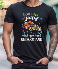 Don’t Judge Denver Broncos Autism Awareness What You Don’t Understand shirt