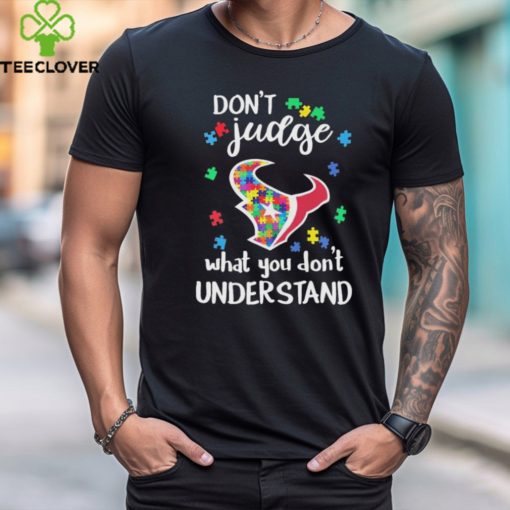 Don’t Judge Houston Texans Autism Awareness What You Don’t Understand hoodie, sweater, longsleeve, shirt v-neck, t-shirt