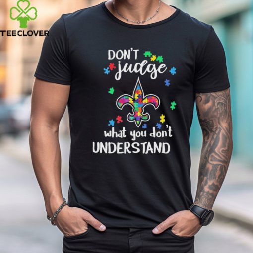 Don’t Judge New Orleans Saints Autism Awareness What You Don’t Understand hoodie, sweater, longsleeve, shirt v-neck, t-shirt