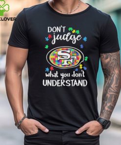 Don’t Judge San Francisco 49ers Autism Awareness What You Don’t Understand shirt