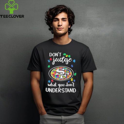 Don’t Judge San Francisco 49ers Autism Awareness What You Don’t Understand hoodie, sweater, longsleeve, shirt v-neck, t-shirt