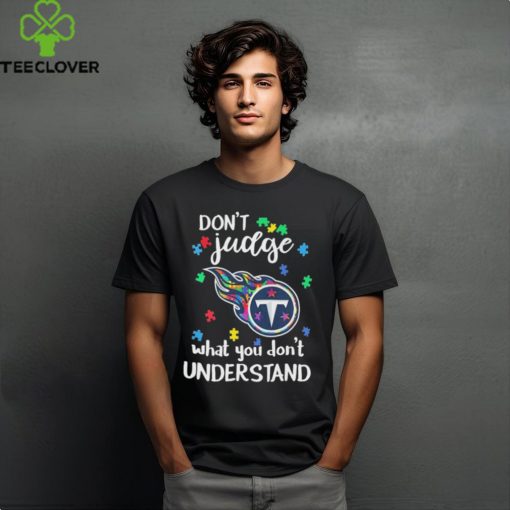 Don’t Judge Tennessee Titans Autism Awareness What You Don’t Understand hoodie, sweater, longsleeve, shirt v-neck, t-shirt