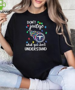 Don’t Judge Tennessee Titans Autism Awareness What You Don’t Understand hoodie, sweater, longsleeve, shirt v-neck, t-shirt