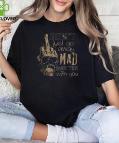 Don't Just Go Away MAD Take This With You shirt