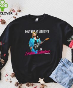 Don’t Kill My Vibe Bitch I’m Lookin Fabulous shirt 1 Don’t Kill My Vibe Bitch I’m Lookin Fabulous shirt