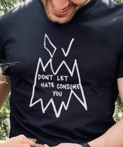 Don’t Let Hate Consume You Shirt