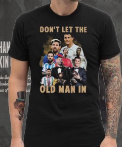 Don’t Let The Old Man In Lionel Messi And Cristiano Ronaldo T shirt