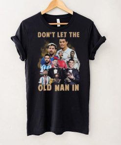 Don’t Let The Old Man In Lionel Messi And Cristiano Ronaldo T hoodie, sweater, longsleeve, shirt v-neck, t-shirt