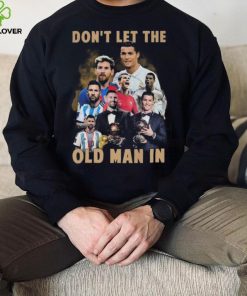 Don’t Let The Old Man In Lionel Messi And Cristiano Ronaldo T hoodie, sweater, longsleeve, shirt v-neck, t-shirt