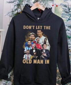 Don’t Let The Old Man In Lionel Messi And Cristiano Ronaldo T hoodie, sweater, longsleeve, shirt v-neck, t-shirt