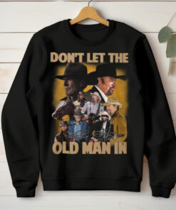 Don’t Let The Old Man In Toby Keith Shirt