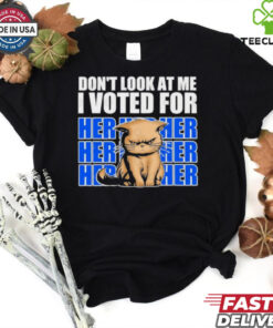 Don’t Look At Me I Voted For Her Her Her Cats Trump Shirt