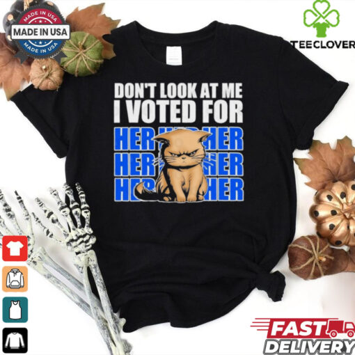 Don’t Look At Me I Voted For Her Her Her Cats Trump Shirt