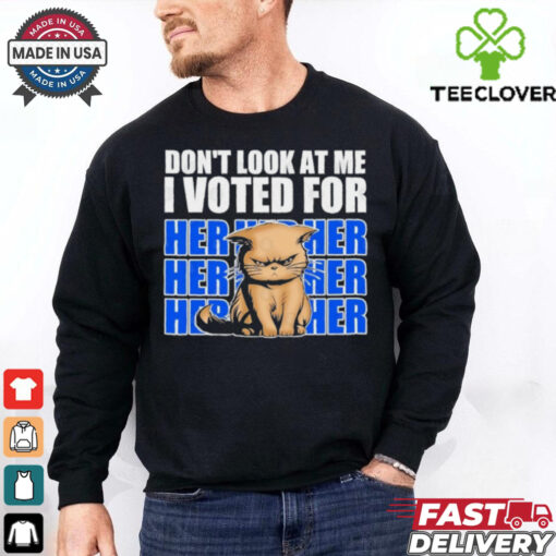 Don’t Look At Me I Voted For Her Her Her Cats Trump Shirt