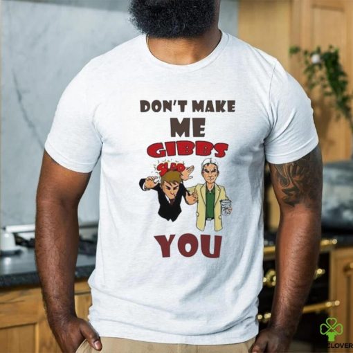 Don’t Make Me Gibbs Slap You T Shirt