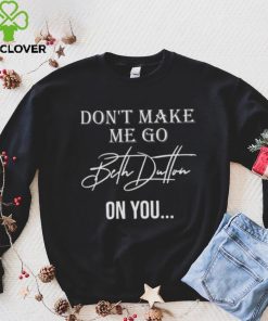 Don’t Make Me Go Beth Dutton On You Women Funny Yellowstone Dutton shirt
