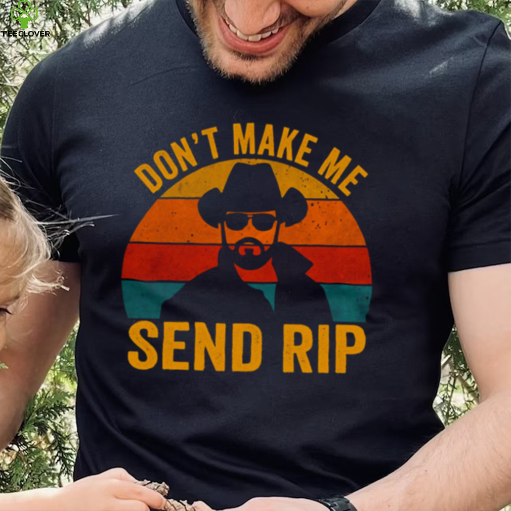 Dont Make Me Send Rip Vintage Retro Yellowstone Funny Quote Graphic shirt