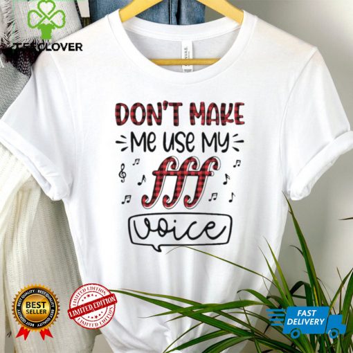 Dont Make Me Use My Fff Voice Shirt