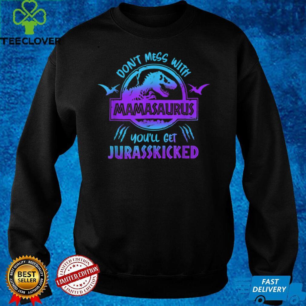 Don’t Mess With Mamasaurus You’ll Get Jurasskicked Funny Mom T Shirt Don’t Mess With Mamasaurus You’ll Get Jurasskicked Funny Mom T Shirt