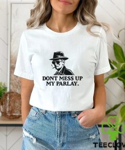 Don’t Mess With My Parlay Shirt