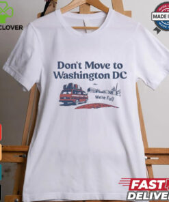 Don’t Move To Washington Dc We’re full shirt