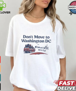 Don’t Move To Washington Dc We’re full shirt 1 Don’t Move To Washington Dc We’re full shirt
