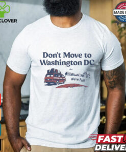 Don’t Move To Washington Dc We’re full shirt 3 Don’t Move To Washington Dc We’re full shirt