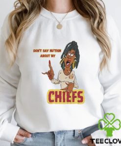 Don’t Say Ni’thin about my Chiefs shirt