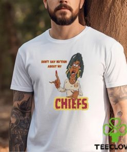 Don’t Say Ni’thin about my Chiefs shirt