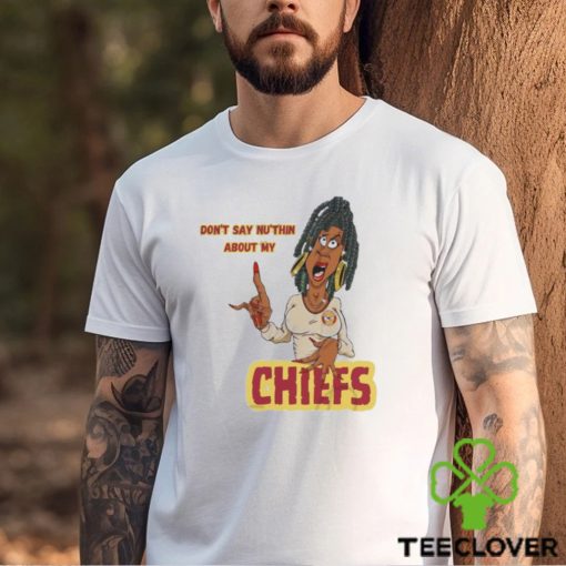 Don’t Say Ni’thin about my Chiefs shirt
