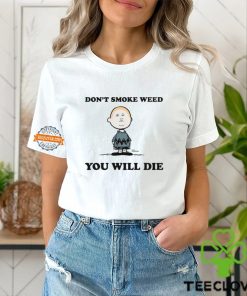 Don't Smoke Weed You Will Die Shirt