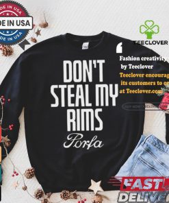 Don’t Steal My Rims Porfa Shirt