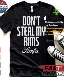 Don’t Steal My Rims Porfa Shirt 1 Don’t Steal My Rims Porfa Shirt