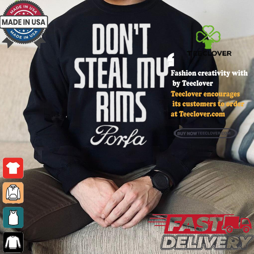 Don’t Steal My Rims Porfa Shirt Don’t Steal My Rims Porfa Shirt