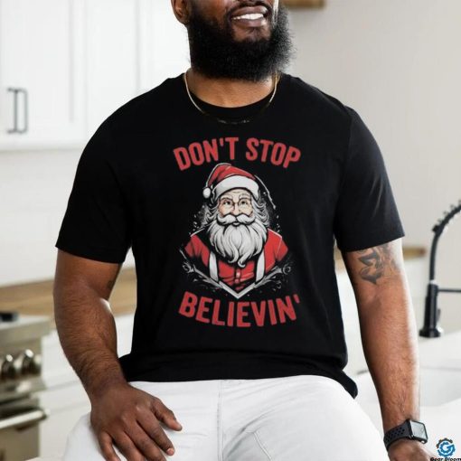 Don’t Stop Believin’ Santa Claus Christmas 2023 T hoodie, sweater, longsleeve, shirt v-neck, t-shirt