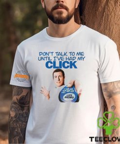 Don't Talk To Me Until I've Had My Click Shirt