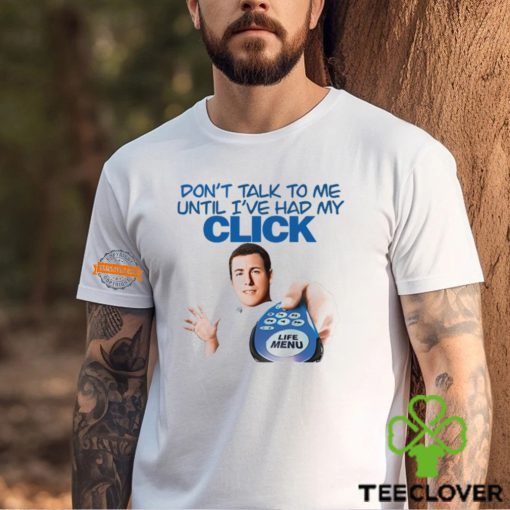 Don’t Talk To Me Until I’ve Had My Click Shirt